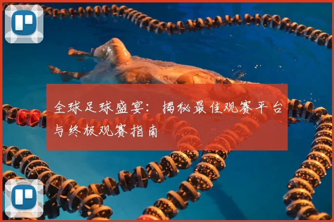 全球足球盛宴:揭秘最佳观赛平台与终极观赛指南